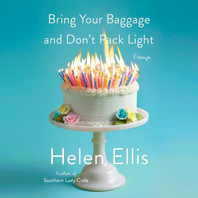 Bring Your Baggage and Don't Pack Light by Helen Ellis audiobook