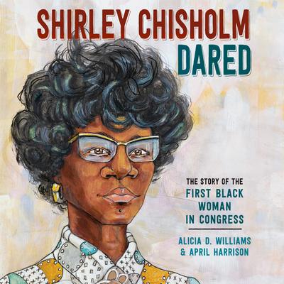 Shirley Chisholm Dared by Alicia D. Williams audiobook