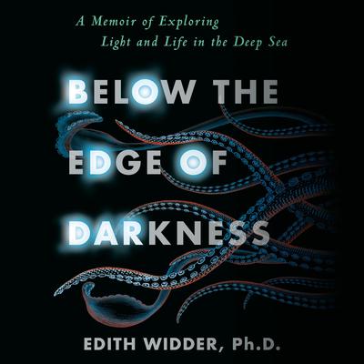 Below the Edge of Darkness by Edith Widder, Ph.D audiobook
