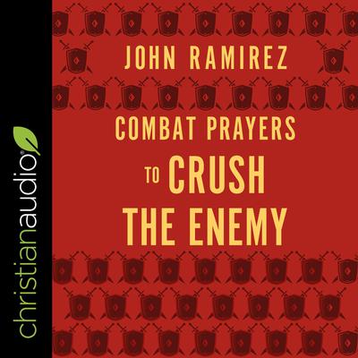 Combat Prayers to Crush the Enemy by John Ramirez audiobook