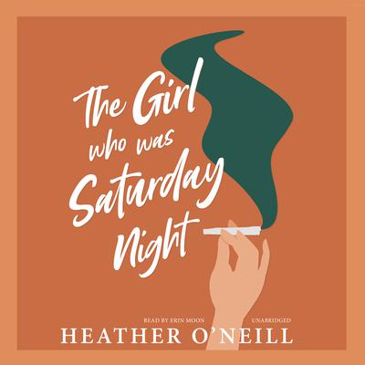 The Girl Who Was Saturday Night by Heather O’Neill audiobook