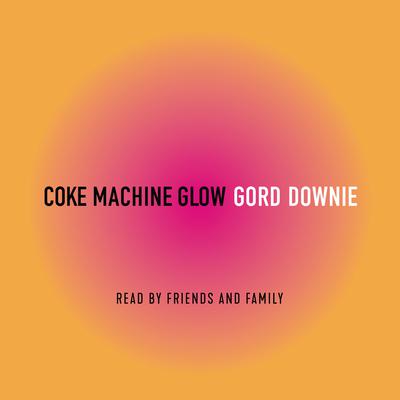 Coke Machine Glow by Gordon Downie audiobook