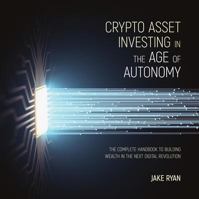 Crypto Asset Investing in the Age of Autonomy by Jake Ryan audiobook