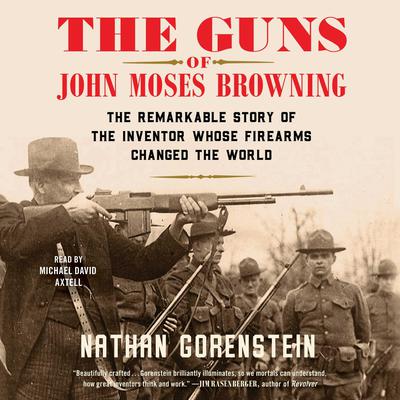 The Guns of John Moses Browning by Nathan Gorenstein audiobook