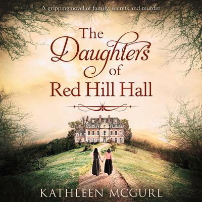 The Daughters Of Red Hill Hall by Kathleen McGurl audiobook