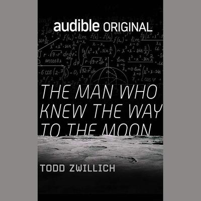 The Man Who Knew the Way to the Moon by Todd Zwillich audiobook