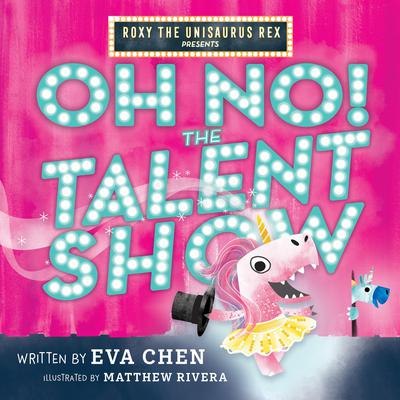 Roxy the Unisaurus Rex Presents: Oh No! The Talent Show by Eva Chen audiobook