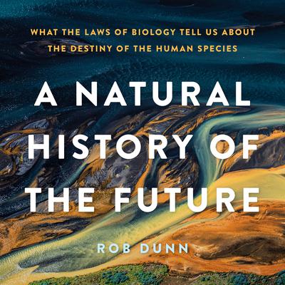 A Natural History of the Future by Rob Dunn audiobook