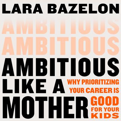 Ambitious Like a Mother by Lara Bazelon audiobook