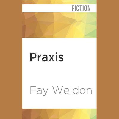 Praxis by Fay Weldon audiobook