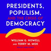 Presidents, Populism, and the Crisis of Democracy by  William G. Howell audiobook