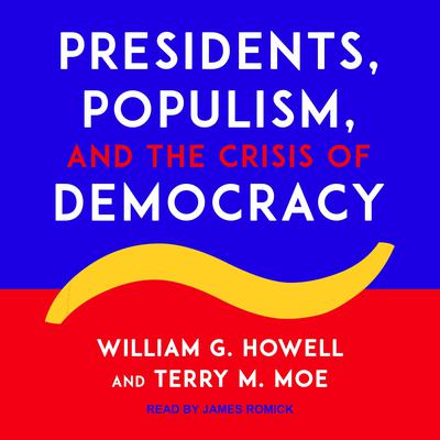 Presidents, Populism, and the Crisis of Democracy by William G. Howell audiobook