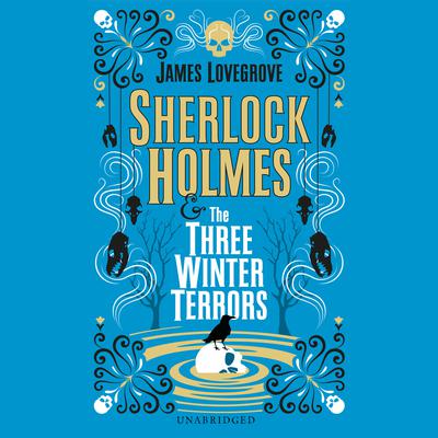 Sherlock Holmes and The Three Winter Terrors by James Lovegrove audiobook
