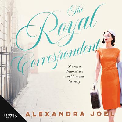 The Royal Correspondent by Alexandra Joel audiobook