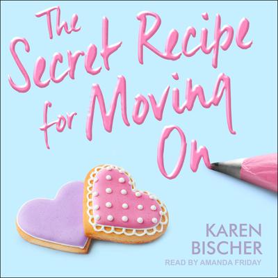 The Secret Recipe for Moving On by Karen Bischer audiobook