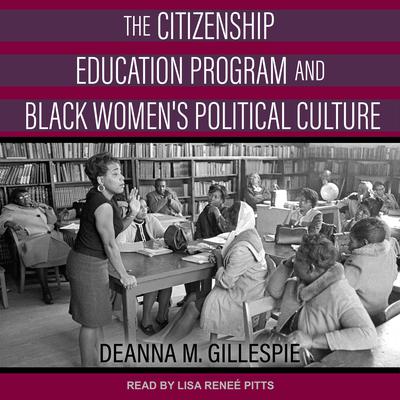 The Citizenship Education Program and Black Women's Political Culture by Deanna M. Gillepsie audiobook