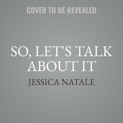 So, Let's Talk About It by Jessica Natale audiobook