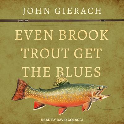 Even Brook Trout Get the Blues by John Gierach audiobook