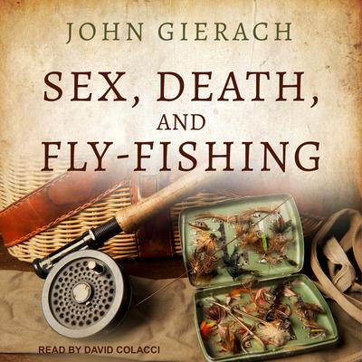 Sex, Death, and Fly-Fishing by John Gierach audiobook
