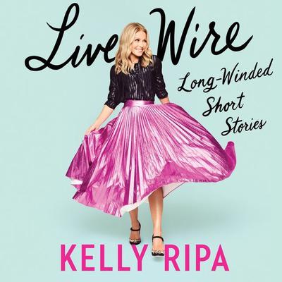 Live Wire by Kelly Ripa audiobook