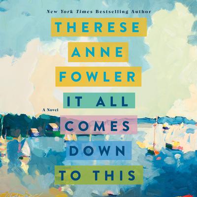 It All Comes Down to This by Therese Anne Fowler audiobook