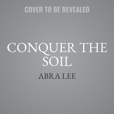Conquer the Soil by Abra Lee audiobook