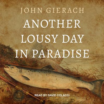 Another Lousy Day in Paradise by John Gierach audiobook