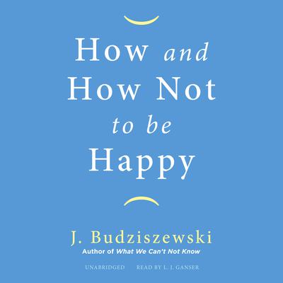 How and How Not to Be Happy by J. Budziszewski audiobook