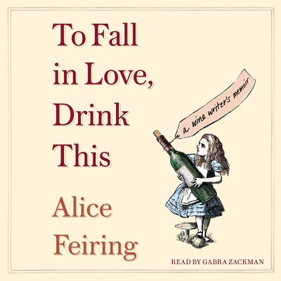 To Fall in Love, Drink This by Alice Feiring audiobook