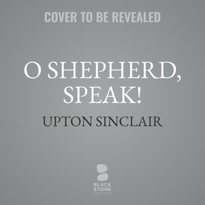 O Shepherd, Speak! by Upton Sinclair audiobook