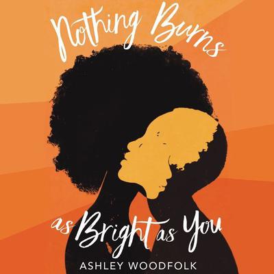 Nothing Burns as Bright as You by Ashley Woodfolk audiobook