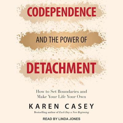 Codependence and the Power of Detachment by Karen Casey audiobook