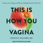 This is How You Vagina by  Nicole E. Williams MD audiobook