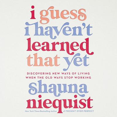 I Guess I Haven't Learned That Yet by Shauna Niequist audiobook