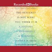 The Internet is Not What You Think It Is by  Justin E. H. Smith audiobook