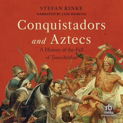 Conquistadors and Aztecs by Stefan Rinke audiobook