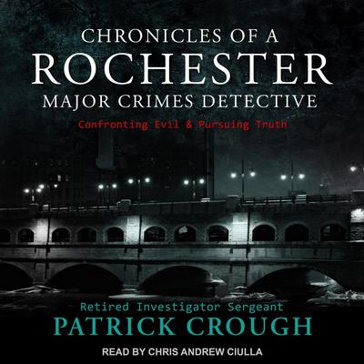Chronicles of a Rochester Major Crimes Detective by Retired Investigator Sergeant Patrick Crough audiobook