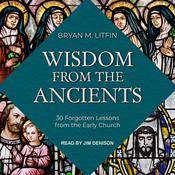 Wisdom from the Ancients by  Bryan M. Litfin audiobook