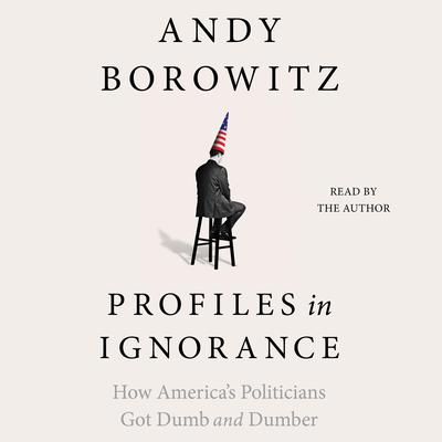 Profiles in Ignorance by Andy Borowitz audiobook