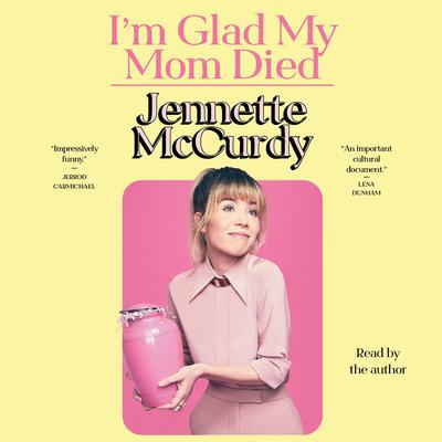 I'm Glad My Mom Died by Jennette McCurdy audiobook
