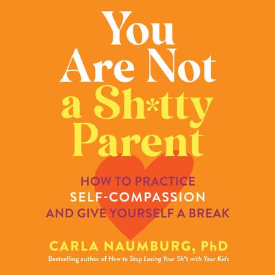 You Are Not a Sh*tty Parent by Carla Naumburg audiobook