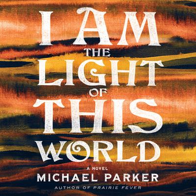 I Am the Light of This World by Michael Parker audiobook