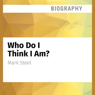 Who Do I Think I Am? by Mark Steel audiobook