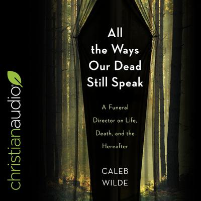 All the Ways Our Dead Still Speak by Caleb Wilde audiobook