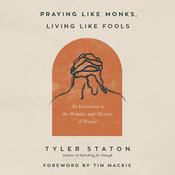 Praying Like Monks, Living Like Fools by  Tyler Staton audiobook