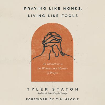 Praying Like Monks, Living Like Fools by Tyler Staton audiobook