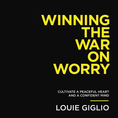 Winning the War on Worry by Louie Giglio audiobook