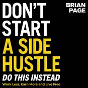 Don't Start a Side Hustle! by  Brian Page audiobook