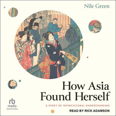 How Asia Found Herself by Nile Green audiobook