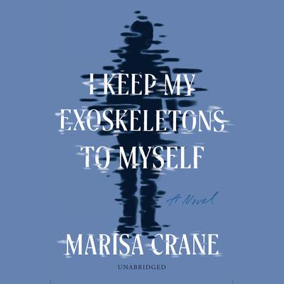 I Keep My Exoskeletons to Myself by Marisa Crane audiobook
